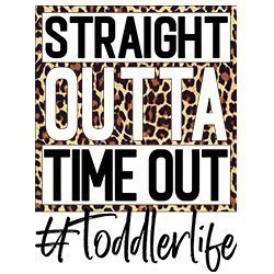 #0186 - Straight Outta Time Out #Toddlerlife Leopard