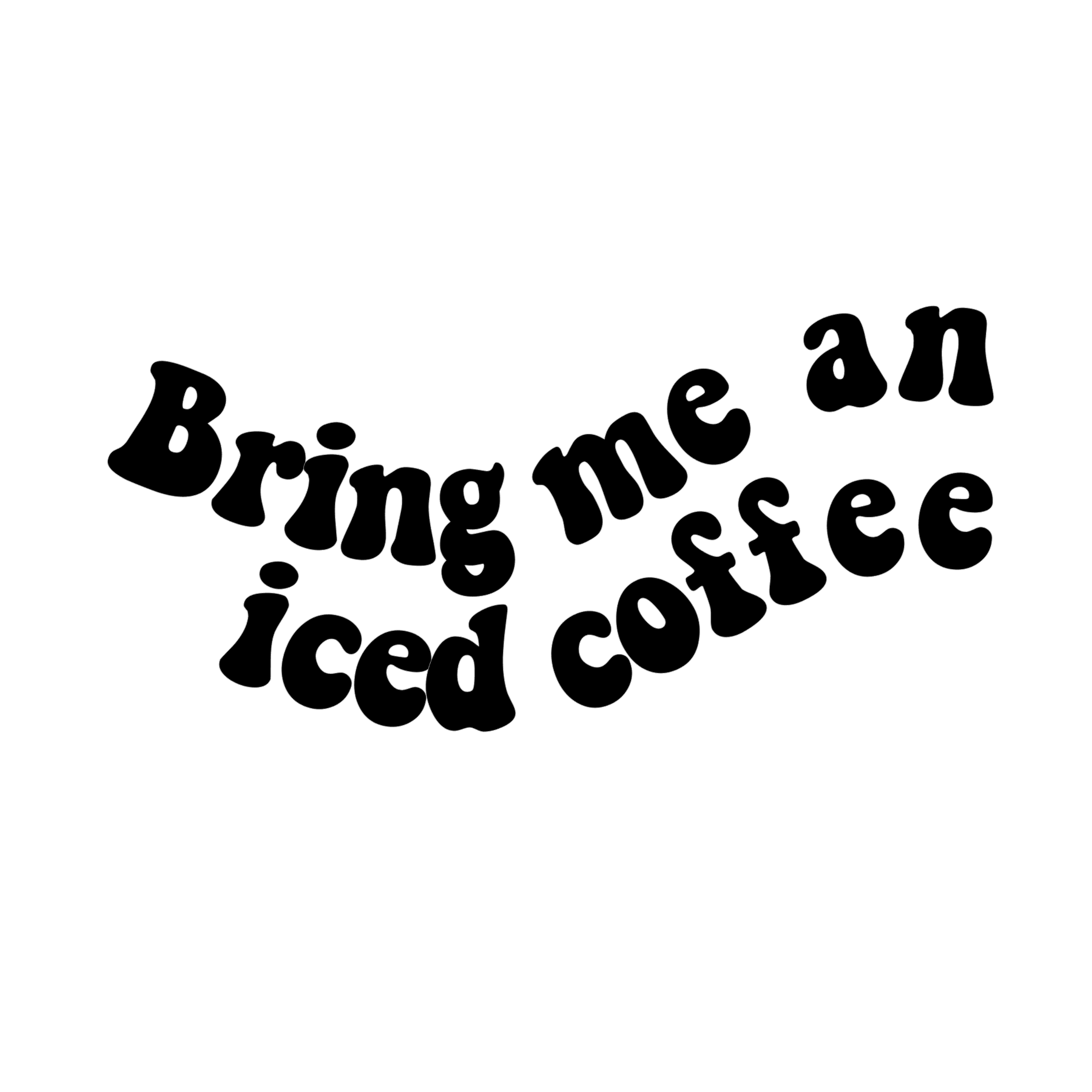 Bring Me An Iced Coffee