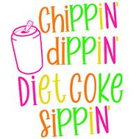 Chippin' Dippin' Diet Coke Sippin'